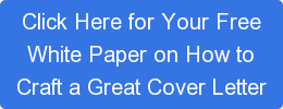 Click Here for Your Free White Paper on How to Craft a Great Cover Letter